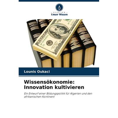 Wissensökonomie: Innovation kultivieren, Taschenbuch von Lounis Oukaci, Verlag Unser Wissen, 978-620-7-36250-9