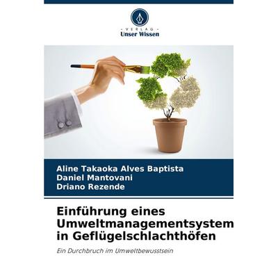 Einführung eines Umweltmanagementsystems in Geflügelschlachthöfen, Taschenbuch von Aline Takaoka Alves Baptista,Daniel Mantovani,Driano Rezende,