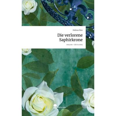 Die verlorene Saphirkrone. Life is a Story - story.one, Gebundene Ausgabe von Helena Nies, Storylution, 978-3-7115-9260-6