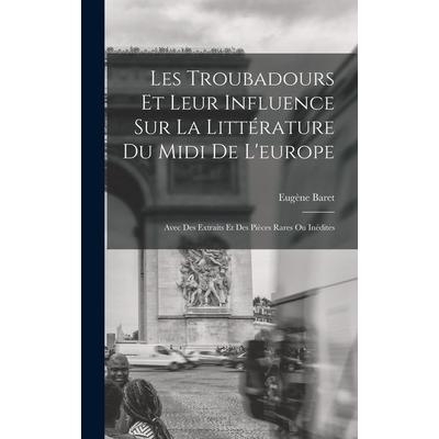 Les Troubadours Et Leur Influence Sur La Littérature Du Midi De L'europe; Gebundene Ausgabe von Eugène Baret, Creative Media Partners, LLC,