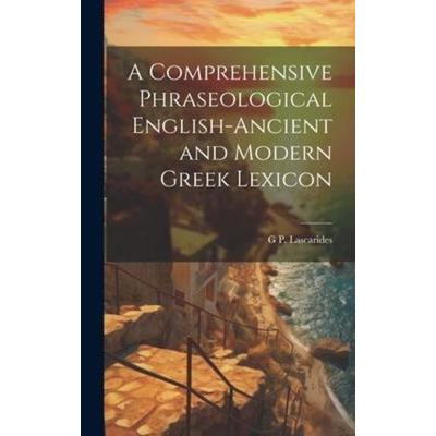 A Comprehensive Phraseological English-Ancient and Modern Greek Lexicon, Gebundene Ausgabe von G. P. Lascarides, Creative Media Partners, LLC,
