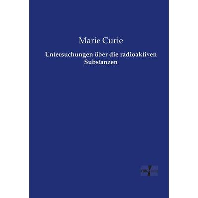 Untersuchungen über die radioaktiven Substanzen, Taschenbuch von Marie Curie, Vero Verlag, 978-3-7372-1221-2