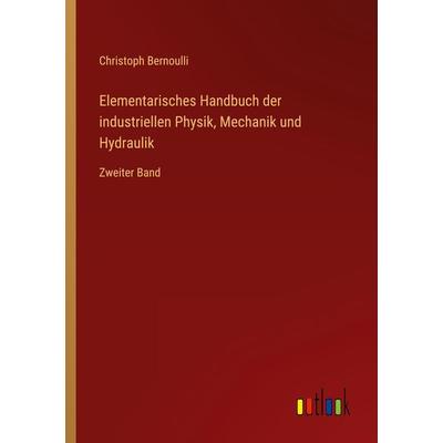 Elementarisches Handbuch der industriellen Physik, Mechanik und Hydraulik, Taschenbuch von Christoph Bernoulli, Outlook, 978-3-368-49850-4