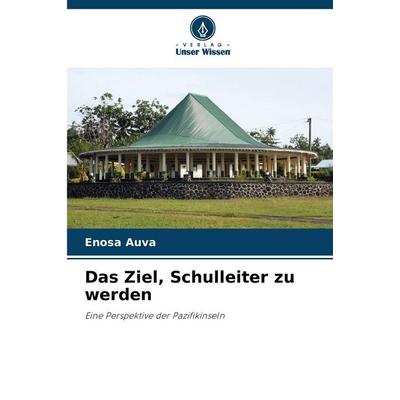 Das Ziel, Schulleiter zu werden, Taschenbuch von Enosa Auva, Verlag Unser Wissen, 978-620-9-20239-1