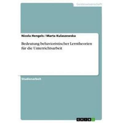 Bedeutung behavioristischer Lerntheorien für die Unterrichtsarbeit, Taschenbuch von Marta Kulaszewska,Nicola Hengels, GRIN, 978-3-656-30590-3