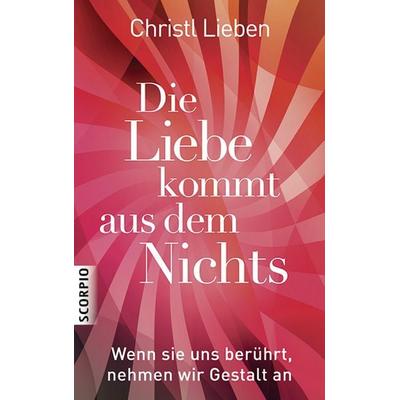Die Liebe kommt aus dem Nichts, Taschenbuch von Christl Lieben, Scorpio Verlag, 978-3-943416-79-4