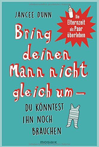 Jancee Dunn - Bring deinen Mann nicht gleich um, du könntest ihn noch brauchen: Die Elternzeit als Paar überleben - Preis vom 13.10.2026 11:25:28 h