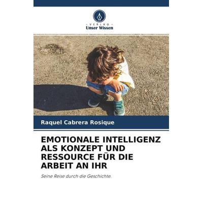 EMOTIONALE INTELLIGENZ ALS KONZEPT UND RESSOURCE FÜR DIE ARBEIT AN IHR, Taschenbuch von Raquel Cabrera Rosique, Verlag Unser Wissen, 978-620-4-55286-6