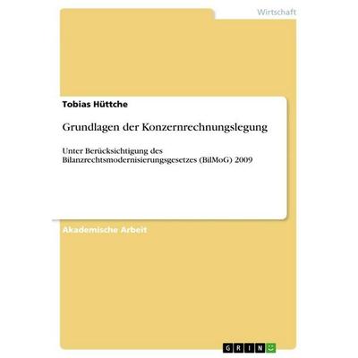 Grundlagen der Konzernrechnungslegung, Taschenbuch von Tobias Hüttche, GRIN, 978-3-668-13838-4