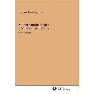 Militärhandbuch des Königreiches Bayern, Taschenbuch von , MV-Military, 978-3-96876-051-3