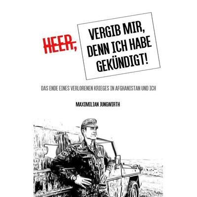Heer, vergib mir, denn ich habe gekündigt!, Taschenbuch von Maximilian Jungwirth, Epubli, 978-3-7549-2820-2