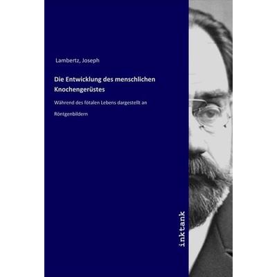 Die Entwicklung des menschlichen Knochengerüstes, Taschenbuch von Joseph Lambertz, LAP LAMBERT Academic Publishing, 978-3-7503-1701-7