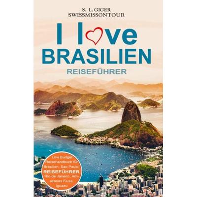 I love Brasilien Reiseführer von SWISSMISSONTOUR, Taschenbuch von S. L. Giger,SwissMiss onTour, Tolino media, 978-3-8194-1732-0