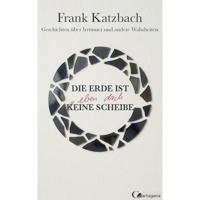 Die Erde ist eben doch eine Scheibe, Taschenbuch von Frank Katzbach, Cartagena, 978-3-948892-17-3