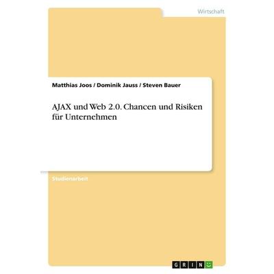 AJAX und Web 2.0. Chancen und Risiken für Unternehmen, Taschenbuch von Matthias Joos,Dominik Jauss,Steven Bauer, GRIN, 978-3-640-25529-0