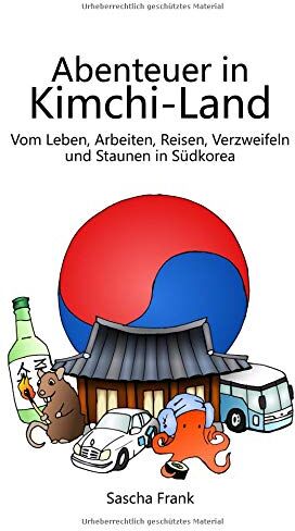 Sascha Frank - Abenteuer in Kimchi-Land: Vom Leben, Arbeiten, Reisen, Verzweifeln und Staunen in Südkorea - Preis vom 30.09.2026 09:01:18 h