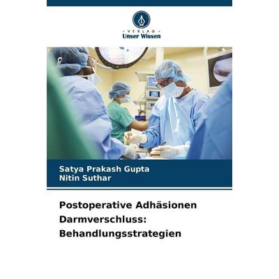 Postoperative Adhäsionen Darmverschluss: Behandlungsstrategien, Taschenbuch von Satya Prakash Gupta,Nitin Suthar, Verlag Unser Wissen,
