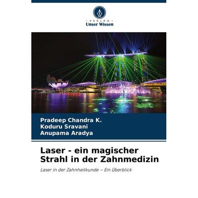 Laser - ein magischer Strahl in der Zahnmedizin, Taschenbuch von Pradeep Chandra K.,Koduru Sravani,Anupama Aradya, Verlag Unser Wissen,