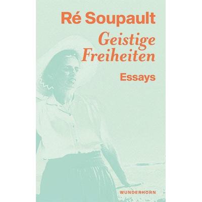 Geistige Freiheiten, Taschenbuch von Ré Soupault, Das Wunderhorn, 978-3-88423-716-8