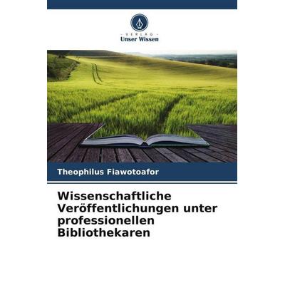 Wissenschaftliche Veröffentlichungen unter professionellen Bibliothekaren, Taschenbuch von Theophilus Fiawotoafor, Verlag Unser Wissen,