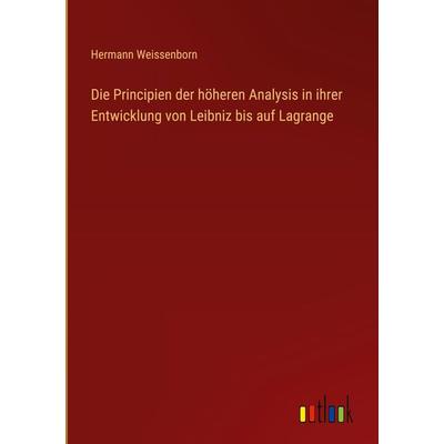 Die Principien der höheren Analysis in ihrer Entwicklung von Leibniz bis auf Lagrange, Gebundene Ausgabe von Hermann Weissenborn, Outlook,