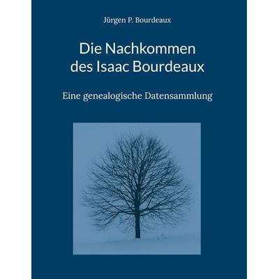 Die Nachkommen des Isaac Bourdeaux, Gebundene Ausgabe von Jürgen P. Bourdeaux, BoD – Books on Demand, 978-3-695-74758-0