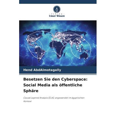Besetzen Sie den Cyberspace: Social Media als öffentliche Sphäre, Taschenbuch von Hend AbdAlmotagally, Verlag Unser Wissen, 978-620-8-12930-9