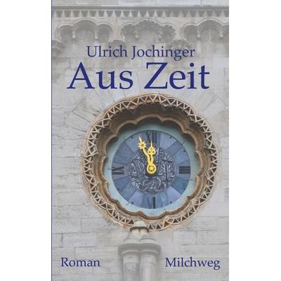 Aus Zeit, Taschenbuch von Jochinger Ulrich, Milchweg Verlag, 978-3-903687-01-1