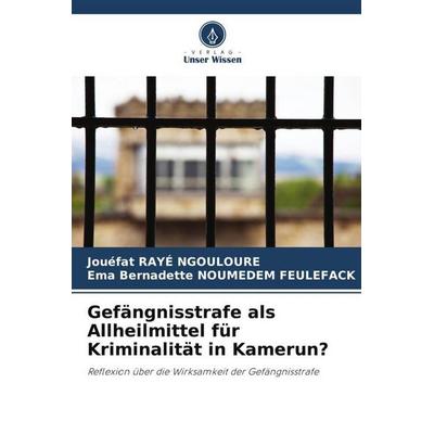 Gefängnisstrafe als Allheilmittel für Kriminalität in Kamerun?, Taschenbuch von Jouéfat Rayé Ngouloure,Ema Bernadette Noumedem Feulefack, Verlag Unser