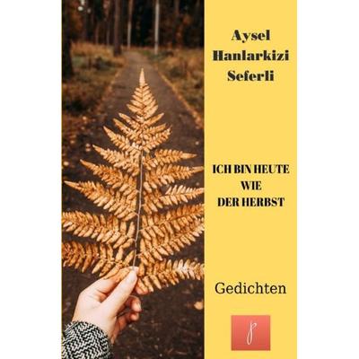 Ich Bin Heute wie der Herbst, Taschenbuch von Aysel Hanlarkizi, Epubli, 978-3-7549-6166-7