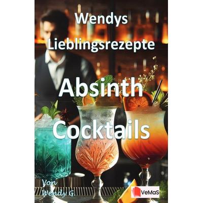 Wendys Lieblingsrezepte - Absinth Cocktails, Taschenbuch von Wendy G., Epubli, 978-3-565-01730-0