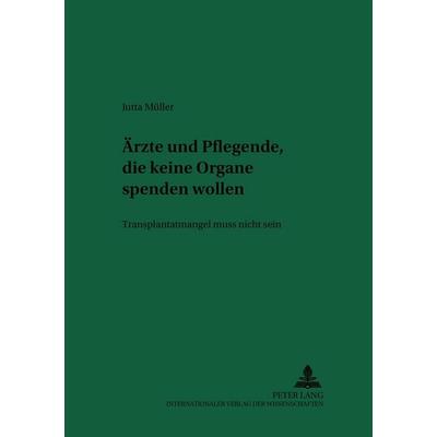 Ärzte und Pflegende, die keine Organe spenden wollen, Taschenbuch von Jutta Müller, Peter Lang GmbH, Internationaler Verlag der Wissenschaften,