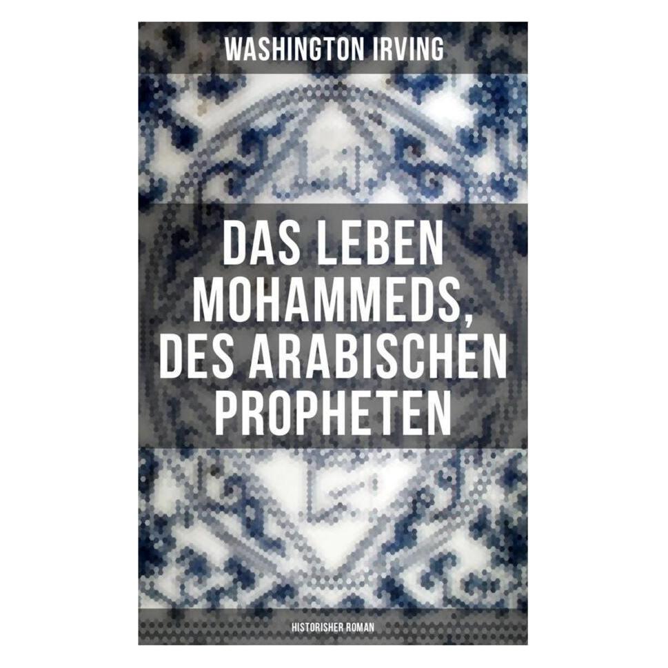Musaicum Books Das Leben Mohammeds, des arabischen Propheten (Historisher Roman) (Softcover, Washington Irving) (56916957)