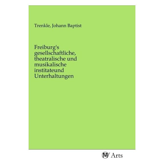 MV-Arts Freiburg's gesellschaftliche, theatralische und musikalische institateund Unterhaltungen (Deutsch, Softcover, Johann Baptist Trenkle) (56142950)