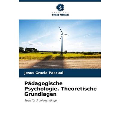 Pädagogische Psychologie. Theoretische Grundlagen, Taschenbuch von Jesus Gracia Pascual, Verlag Unser Wissen, 978-620-3-89783-8