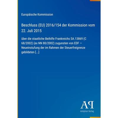 Beschluss (EU) 2016/154 der Kommission vom 22. Juli 2015, Gebundene Ausgabe von Europäische Kommission, Antiphon Verlag, 978-3-387-99129-1