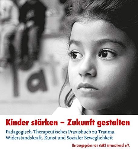 stART international e.V. - Kinder stärken - Zukunft gestalten: Pädagogisch-therapeutisches Praxisbuch zu Trauma, Widerstandskraft, Kunst und sozialer Beweglichkeit. - Preis vom 30.09.2026 09:01:18 h