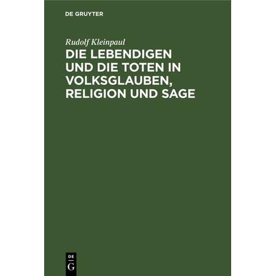Die Lebendigen und die Toten in Volksglauben, Religion und Sage, Gebundene Ausgabe von Rudolf Kleinpaul, De Gruyter, 978-3-11-128861-1
