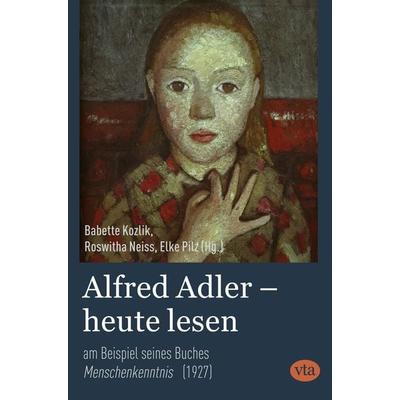 Alfred Adler – heute lesen, Gebundene Ausgabe von Babette Kozlik,Roswitha Neiss,Elke Pilz, VTA, 978-3-946130-00-0