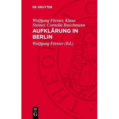 Aufklärung in Berlin, Gebundene Ausgabe von Wolfgang Förster,Klaus Steiner,Cornelia Buschmann,Günter Kröber, De Gruyter, 978-3-11-274834-3