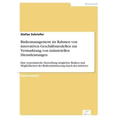 Risikomanagement im Rahmen von innovativen Geschäftsmodellen zur Vermarktung von industriellen Dienstleistungen, Taschenbuch von Stefan Schriefer,