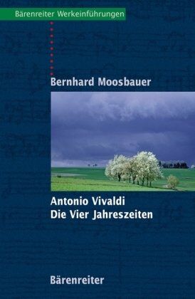 Bernhard Moosbauer - Antonio Vivaldi, Die Vier Jahreszeiten: Mit Notenbeispielen und Abbildungen ; mit Exkursen in die allgemeine und die Kunstgeschichte Venedigs ; mit ... des Programms aller vier Solokonzerte - Preis vom 09.10.2026 07:28:09 h