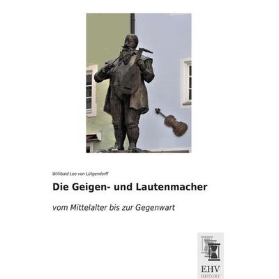 Die Geigen- und Lautenmacher, Taschenbuch von Willibald Leo Lütgendorff, EHV-History, 978-3-95564-752-0