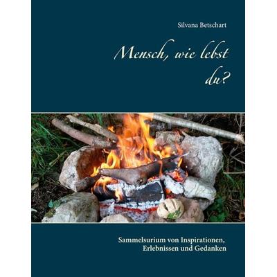 Mensch, wie lebst du?, Gebundene Ausgabe von Silvana Betschart, BoD – Books on Demand, 978-3-7526-8706-4