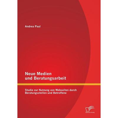 Neue Medien und Beratungsarbeit: Studie zur Nutzung von Webseiten durch Beratungsstellen und Betroffene, Taschenbuch von Andrea Paul, Diplomica Verlag
