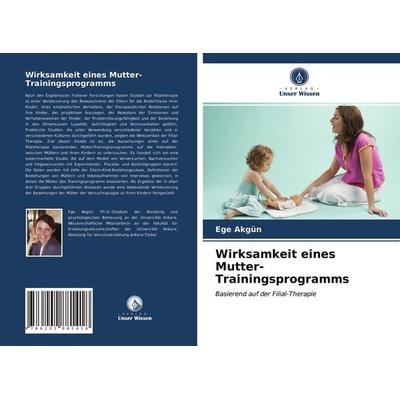 Wirksamkeit eines Mutter-Trainingsprogramms, Taschenbuch von Ege Akgün, Verlag Unser Wissen, 978-620-2-88141-8