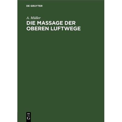 Die Massage der oberen Luftwege, Gebundene Ausgabe von A. Müller, De Gruyter, 978-3-11-243485-7
