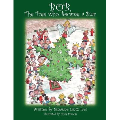 Bob, the Tree Who Became a Star, Taschenbuch von Suzanne Lintz Ives, Outskirts Press, 978-1-4327-2748-2