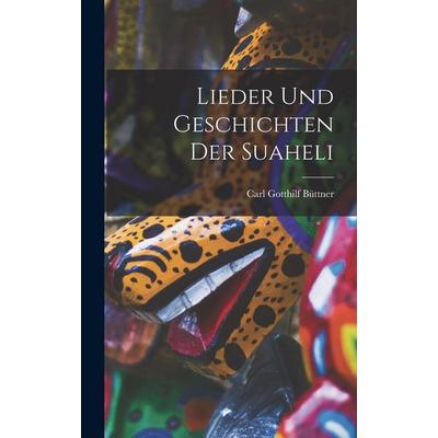 Lieder Und Geschichten Der Suaheli, Gebundene Ausgabe von Carl Gotthilf Büttner, Legare Street Press, 978-1-01-901461-5