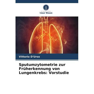 Sputumzytometrie zur Früherkennung von Lungenkrebs: Vorstudie, Taschenbuch von Vittorio D'Urso; Verlag Unser Wissen